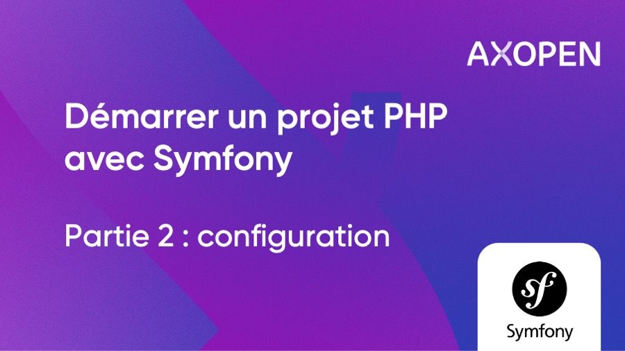 Configuration des packages et premiers développements Symfony - Tuto Symfony - PHP - Partie 2 | AXOPEN